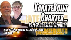 The KarateBuilt Charter – Part 3: Constant Growth! with Dr. Greg Moody and Sr. Master Laura Sanborn